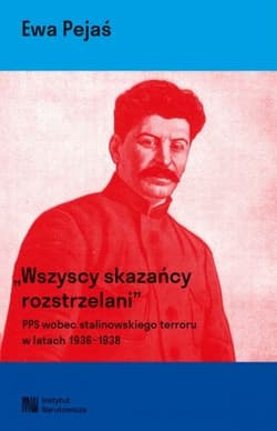 Wszyscy skazańcy rozstrzelani. Polska Partia Socjalistyczna wobec stalinowskiego terroru w latach 1936-1939 -  Pejaś Ewa