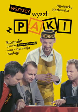 Wszyscy wyszli z PAKI Biografia (prawie) każdego kabaretu wraz z instrukcją obsługi - Agnieszka Kozłowska