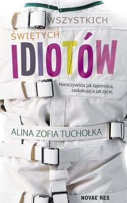 Wszystkich świętych idiotów - Tuchołka Alina Zofia