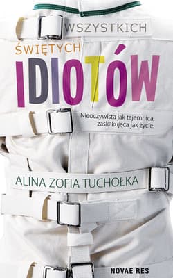 Wszystkich świętych idiotów - Tuchołka Alina Zofia
