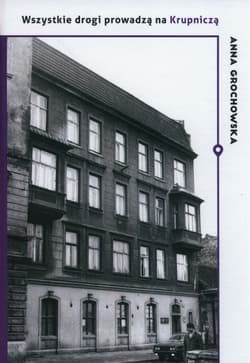 Wszystkie drogi prowadzą na Krupniczą O Domu Literatów - Anna Grochowska