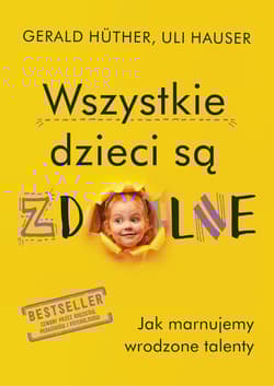 Wszystkie dzieci są zdolne . Jak marnujemy wrodzone talenty wyd. 2024 - Gerald Hüther
