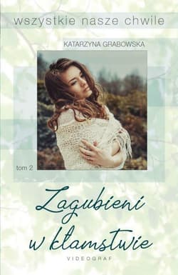 Wszystkie nasze chwile Tom 2. Zagubieni w kłamstwie - Katarzyna Grabowska