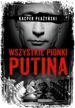 Wszystkie pionki Putina Rosyjski lobbing - Kacper Płażyński