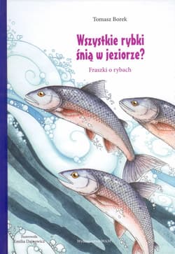 Wszystkie rybki śnią w jeziorze. Fraszki o rybach - Tomasz Borek