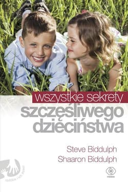 Wszystkie sekrety szczęśliwego dzieciństwa - Steve Biddulph, Shaaron  Biddulph