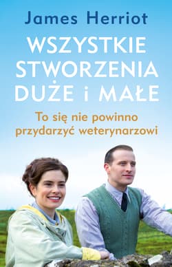Wszystkie stworzenia duże i małe To się nie powinno przydarzyć weterynarzowi - James Herriot
