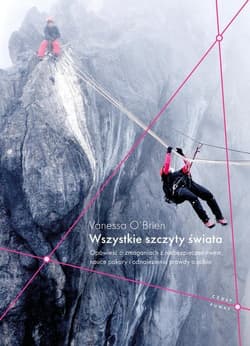 Wszystkie szczyty świata Opowieść o zmaganiach z niebezpieczeństwem, nauce pokory i odnalezieniu