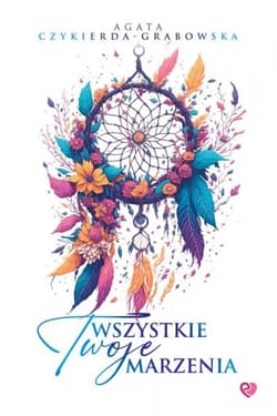 Wszystkie Twoje marzenia - Agata Czykierda - Grabowska