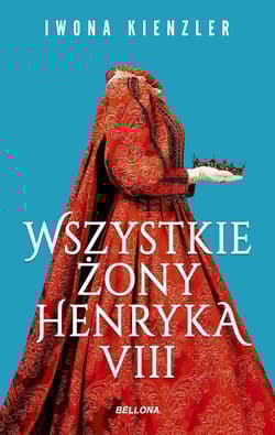 Wszystkie żony Henryka VIII - Iwona Kienzler
