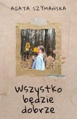 Wszystko będzie dobrze - Agata Szymańska