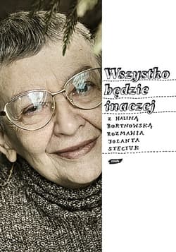Wszystko będzie inaczej. Z Haliną Bortnowską rozmawia Jolanta Steciuk - Halina Bortnowska, Jolanta Steciuk