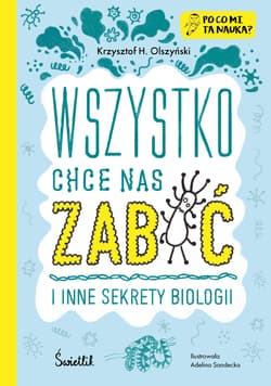 Wszystko chce nas zabić i inne sekrety biologii. Po co mi ta nauka? Po co mi to? - Adelina Sandecka