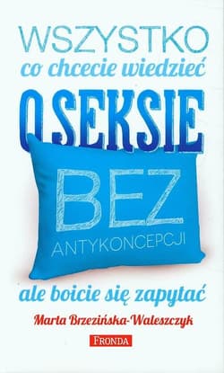 Wszystko co chcecie wiedzieć o seksie bez antykoncepcji ale boicie się zapytać - Marta Brzezińska-Waleszczyk