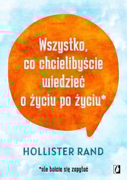 Wszystko co chcielibyście wiedzieć o życiu po życiu ale boicie się zapytać - Hollister Rand