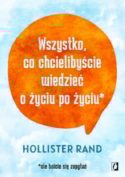 Wszystko co chcielibyście wiedzieć o życiu po życiu ale boicie się zapytać - Hollister Rand