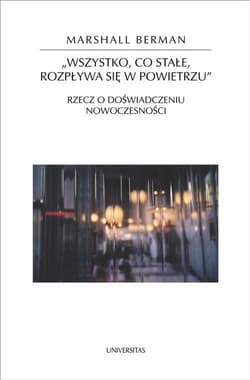 Wszystko, co stałe, rozpływa się w powietrzu Rzecz o doświadczeniu nowoczesności - Marshall  Berman