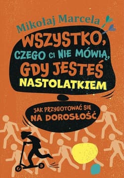 Wszystko, czego ci nie mówią, gdy jesteś nastolatkiem Jak przygotować się na dorosłość