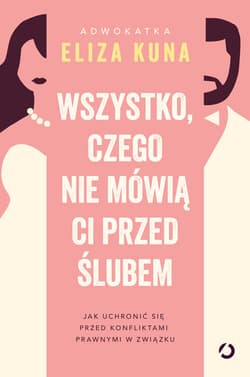 Wszystko, czego nie mówią ci przed ślubem. Jak uchronić się przed konfliktami prawnymi w związku - Eliza Kuna