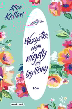 Wszystko, czym nigdy nie byliśmy. Tom 1 - Alice  Kellen