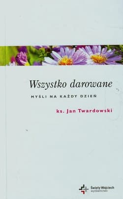 Wszystko darowane Myśli na każdy dzień - Jan Twardowski