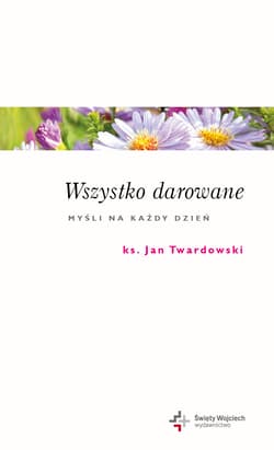 Wszystko darowane Myśli na każdy dzień - Jan Twardowski