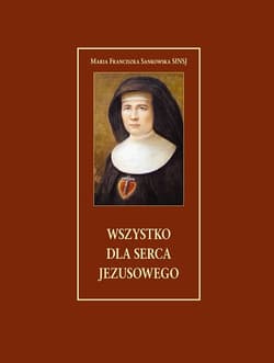 Wszystko dla serca Jezusowego Błogosławiona Klara Ludwika Szczęsna - Sankowska Maria Franciszka