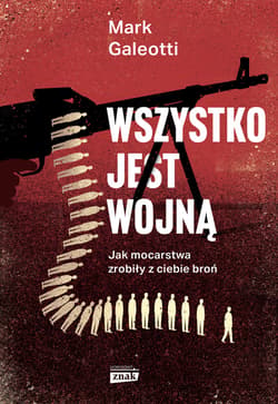 Wszystko jest wojną. Jak mocarstwa zrobiły z ciebie broń - ebook - Mark Galeotti