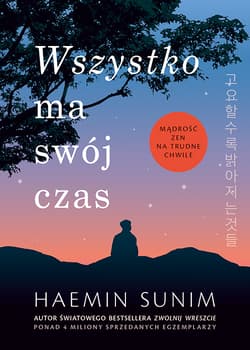 Wszystko ma swój czas. Mądrość zen na trudne chwile - Sunim Haemin