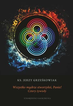 Wszystko mądrze stworzyłeś Panie! Cztery żywioły - Jerzy Grześkowiak
