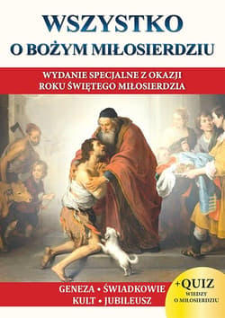 Wszystko o Bożym Miłosierdziu Wydanie specjalne z okazji Roku Świętego Miłosierdzia