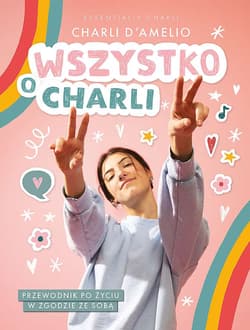 Wszystko o Charli. Przewodnik po życiu w zgodzie ze sobą - Charli D'Amelio