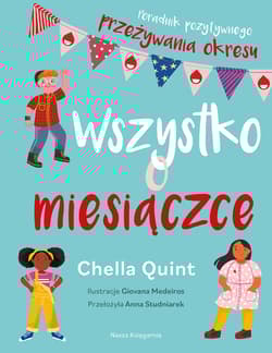Wszystko o miesiączce. Poradnik pozytywnego przeżywania okresu - Chella Quint