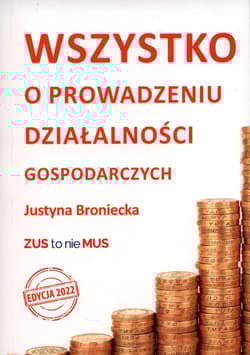 Wszystko o prowadzeniu działalności gospodarczych. Edycja 2022 - Broniecka Justyna
