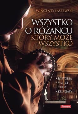 Wszystko o różańcu który może wszystko - Wincenty Łaszewski