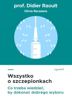 Wszystko o szczepionkach. Co trzeba wiedzieć, by dokonać dobrego wyboru - Didier Raoult