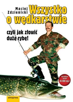 Wszystko o wędkarstwie czyli jak złowić dużą rybę! - Maciej Zdziennicki