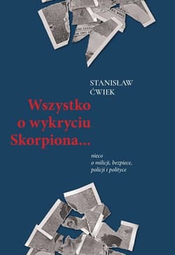Wszystko o wykryciu Skorpiona… nieco o milicji, bezpiece, policji i polityce - Stanisław Ćwiek