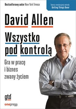 Wszystko pod kontrolą. Gra w pracę i biznes zwany życiem - ebook - David Allen