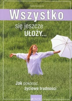 Wszystko się jeszcze ułoży Jak pokonać życiowe - Agnes Auschitzka
