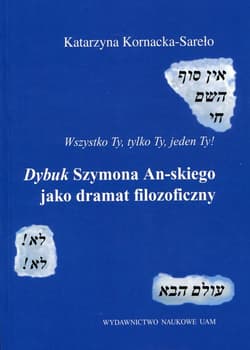 Wszystko Ty, tylko Ty, jeden Ty! Dybuk Szymona An-skiego jako dramat filozoficzny - Katarzyna Kornacka-Sareło