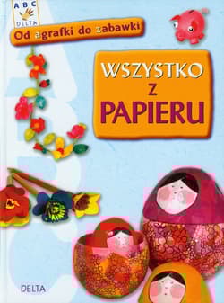 Wszystko z papieru Od agrafki do zabawki