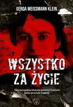 Wszystko za życie Niewiarygodna historia polskiej Żydówki, która przeżyła Zagładę - Gerda Weissmann-Klein
