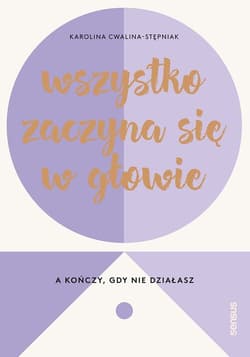 Wszystko zaczyna się w głowie, a kończy, gdy nie działasz - Cwalina-Stępniak Karolina