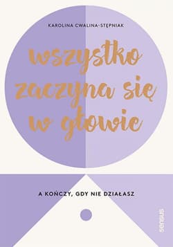 Wszystko zaczyna się w głowie, a kończy, gdy nie działasz - ebook - Cwalina-Stępniak Karolina