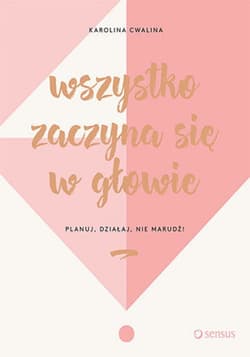 Wszystko zaczyna się w głowie. Planuj, działaj, nie marudź! - ebook - Cwalina-Stępniak Karolina