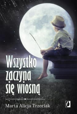 Wszystko zaczyna się wiosną - Trzeciak Marta Alicja