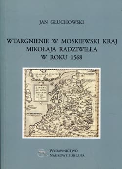 Wtargnienie w moskiewski kraj Mikołaja Radziwiłła w roku 1568 Biblioteka Dawnej Literatury Popularnej i Okolicznościowej Tom 34 - Jan Głuchowski