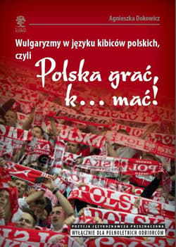 Wulgaryzmy w języku kibiców polskich, czyli „Polska grać, k… mać!” - Agnieszka Dokowicz