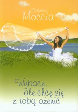 Wybacz, ale chcę się z tobą ożenić - Federico Moccia